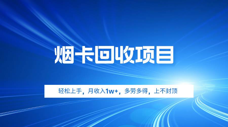烟卡回收项目，轻松上手，月收入1w+,多劳多得，上不封顶-金创谷