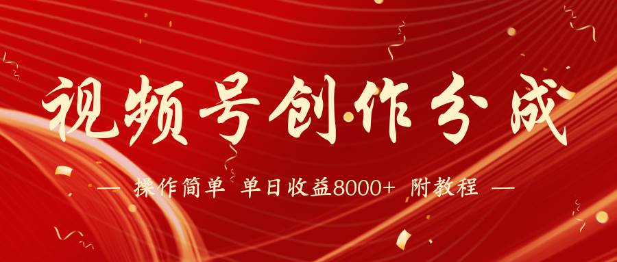 【蓝海项目】视频号创作分成计划，24年最新热门玩法，单天收益破8000+！-金创谷