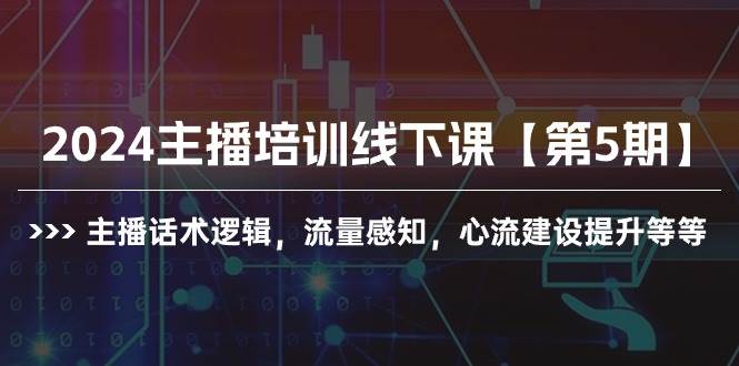 2024主播培训线下课【第5期】主播话术逻辑，流量感知，心流建设提升等等-金创谷