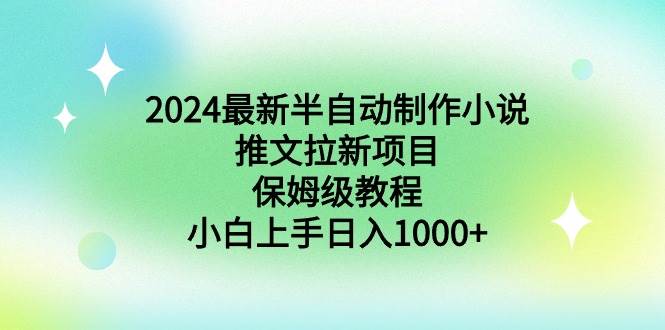 2024最新半自动制作小说推文拉新项目，保姆级教程，小白上手日入1000+-金创谷