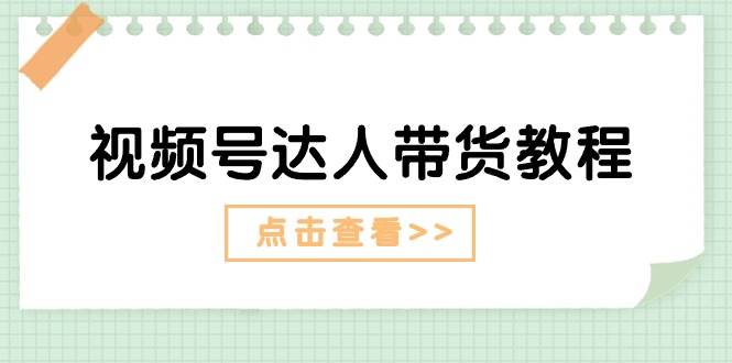 视频号达人带货教程：达人剧情打法+达人带货广告-金创谷