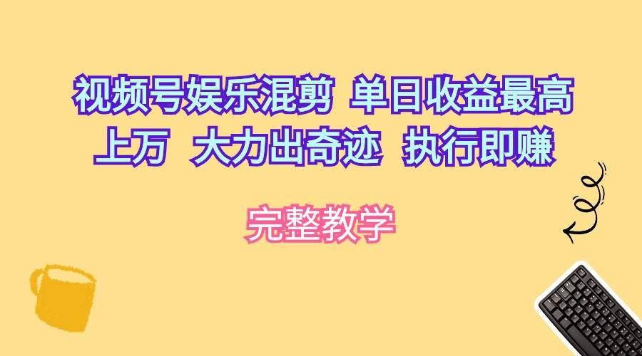 视频号娱乐混剪  单日收益最高上万   大力出奇迹   执行即赚-金创谷
