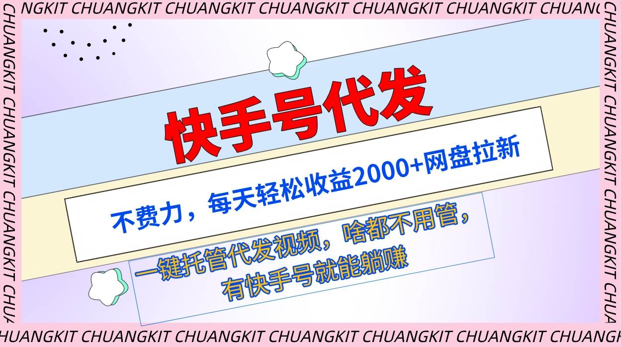 快手号代发：不费力，每天轻松收益2000+网盘拉新一键托管代发视频-金创谷