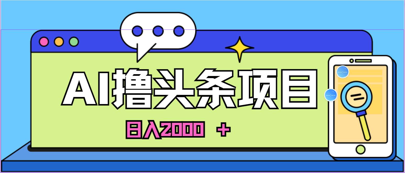 AI今日头条，当日建号，次日盈利，适合新手，每日收入超2000元的好项目-金创谷