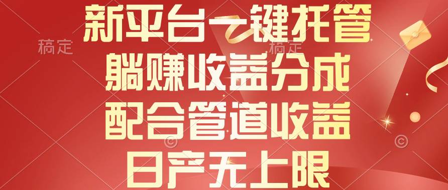 新平台一键托管，躺赚收益分成，配合管道收益，日产无上限-金创谷