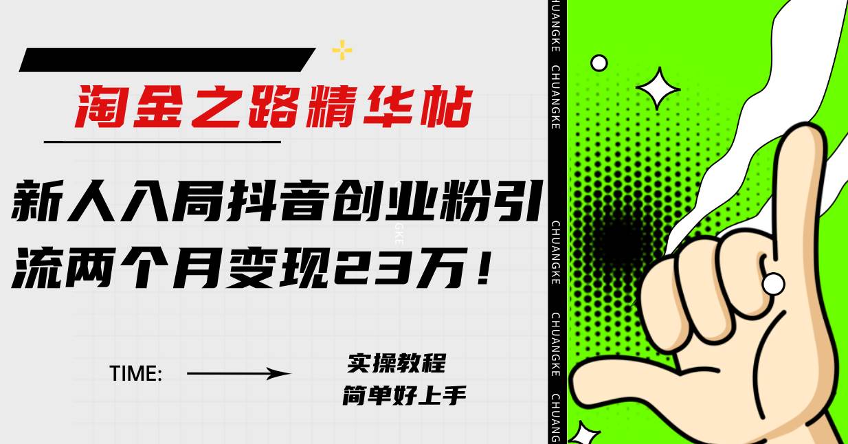 淘金之路精华帖新人入局抖音创业粉引流两个月变现23万！-金创谷