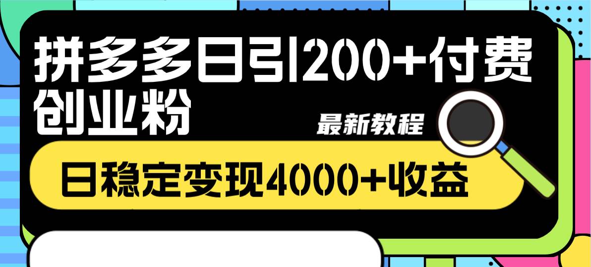 拼多多日引200+付费创业粉，日稳定变现4000+收益最新教程-金创谷