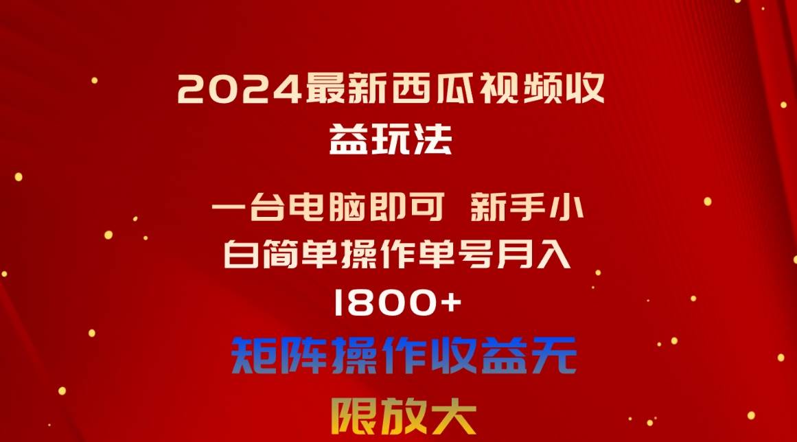 2024最新西瓜视频收益玩法，一台电脑即可 新手小白简单操作单号月入1800+-金创谷