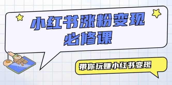 小红书涨粉变现必修课，带你玩赚小红书变现（9节课）-金创谷