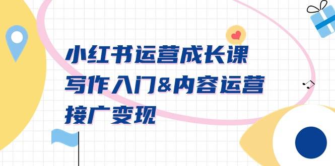小红书运营成长课，写作入门内容运营接广变现【文档课】-金创谷
