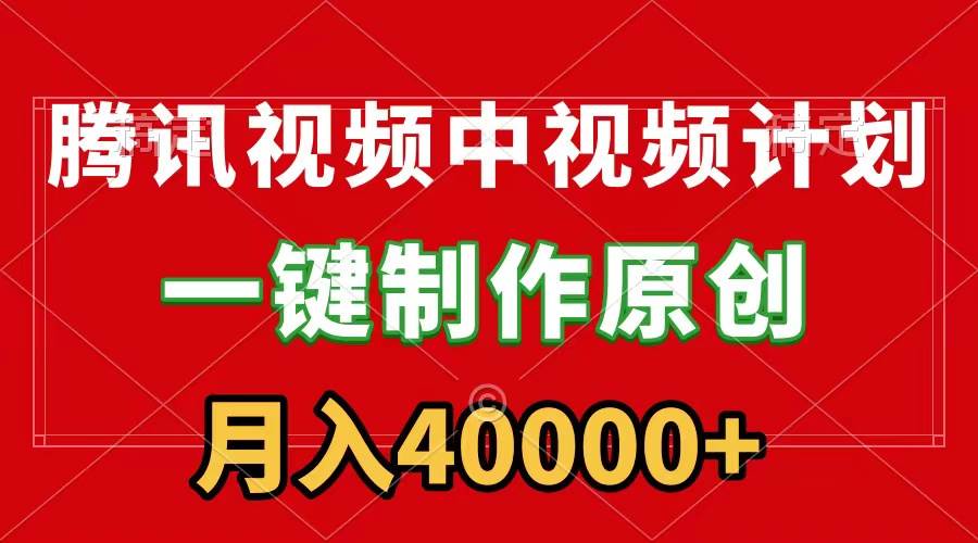 腾讯视频APP中视频计划，一键制作，刷爆流量分成收益，月入40000+附软件-金创谷