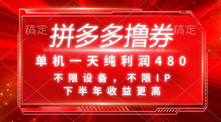 拼多多撸券，单机一天纯利润480，下半年收益更高，不限设备，不限IP。-金创谷