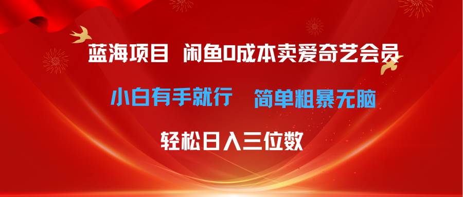 最新蓝海项目咸鱼零成本卖爱奇艺会员小白有手就行 无脑操作轻松日入三位数-金创谷