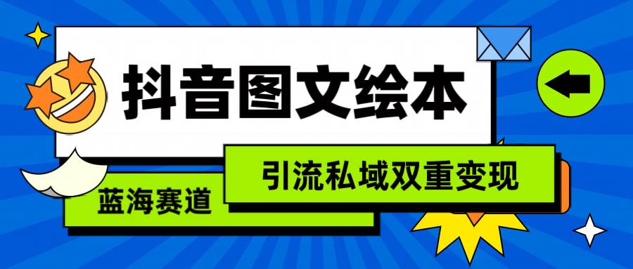抖音图文绘本，简单搬运复制，引流私域双重变现（教程+资源）-金创谷