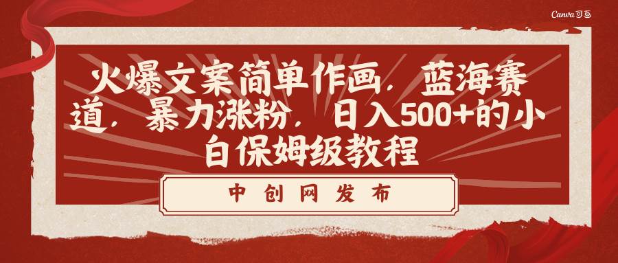火爆文案简单作画，蓝海赛道，暴力涨粉，日入500+的小白保姆级教程-金创谷
