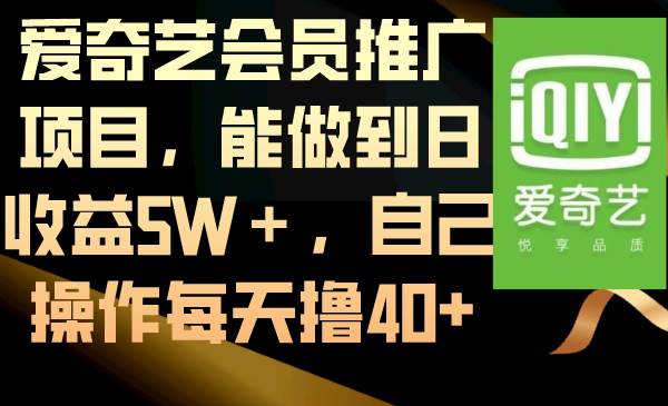爱奇艺会员推广项目，能做到日收益5W＋，自己操作每天撸40+-金创谷