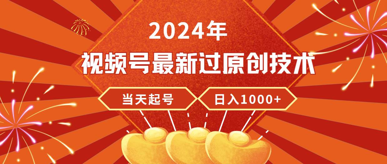 2024年视频号最新过原创技术，当天起号，收入稳定，日入1000+-金创谷