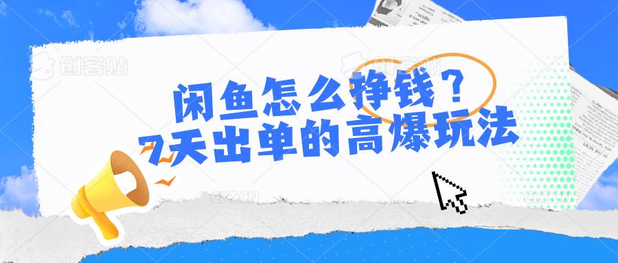 闲鱼怎么挣钱？7天出单的高爆玩法-金创谷