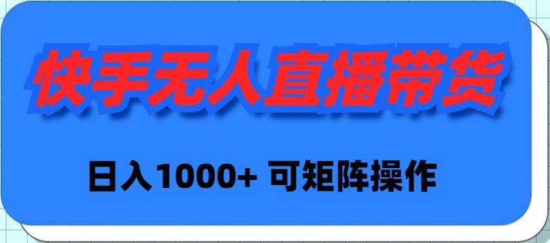 快手无人直播带货，新手日入1000+ 可矩阵操作-金创谷