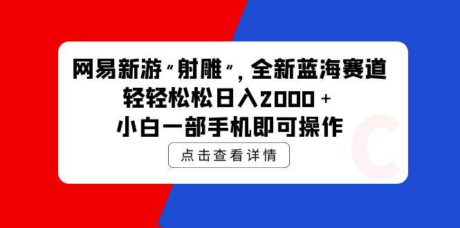 网易新游 射雕 全新蓝海赛道，轻松日入2000＋小白一部手机即可操作-金创谷