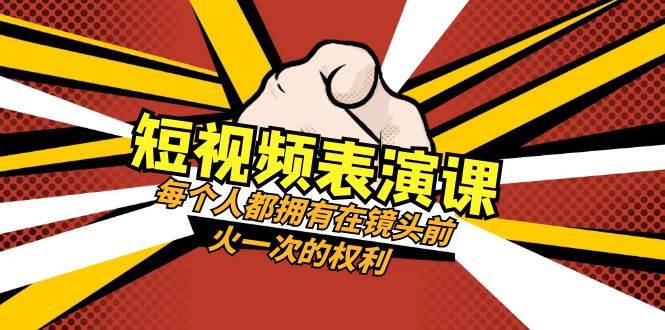 短视频-表演课：每个人都拥有在镜头前火一次的权利（49节视频课）-金创谷