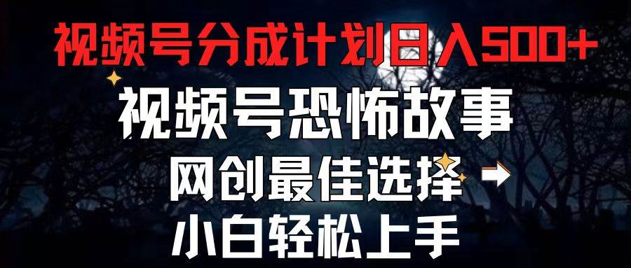 2024最新视频号分成计划，每天5分钟轻松月入500+，恐怖故事赛道,-金创谷