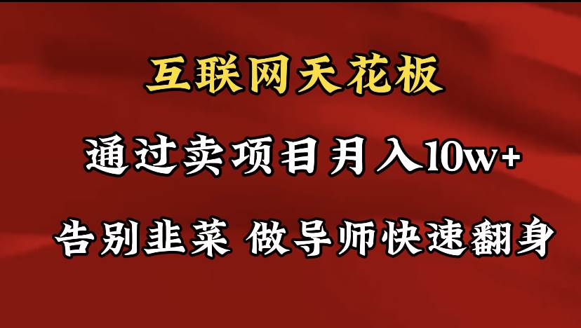 导师训练营互联网的天花板，让你告别韭菜，通过卖项目月入10w+，一定要…-金创谷