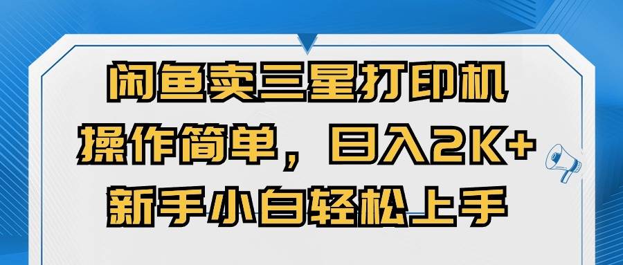 闲鱼卖三星打印机，操作简单，日入2000+，新手小白轻松上手-金创谷