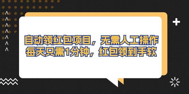 自动领红包项目，无需人工操作，每天只需1分钟，红包领到手软-金创谷