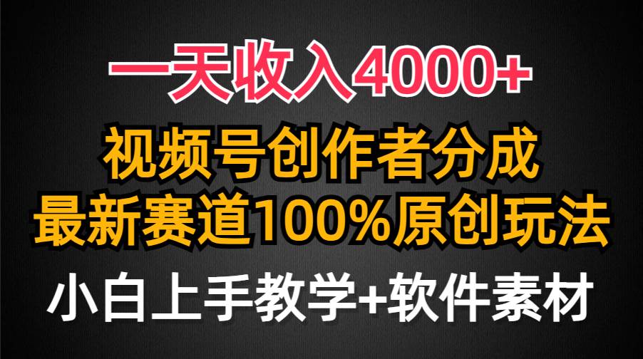 一天收入4000+，视频号创作者分成，最新赛道100%原创玩法，小白也可以轻…-金创谷