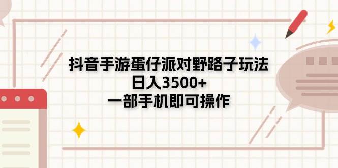 抖音手游蛋仔派对野路子玩法，日入3500+，一部手机即可操作-金创谷