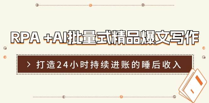 RPA +AI批量式 精品爆文写作  日更实操营，打造24小时持续进账的睡后收入-金创谷