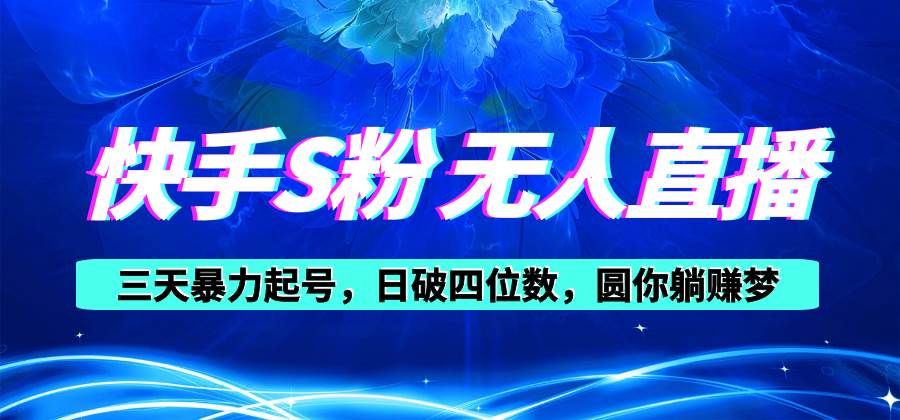 快手S粉无人直播教程，零粉三天暴力起号，日破四位数，小白可入-金创谷