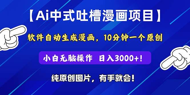 Ai中式吐槽漫画项目，软件自动生成漫画，10分钟一个原创，小白日入3000+-金创谷