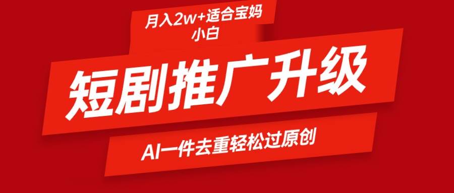 短剧推广升级新玩法，AI一键二创去重，轻松月入2w+-金创谷