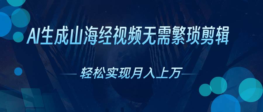 AI自动生成山海经奇幻视频，轻松月入过万，红利期抓紧-金创谷