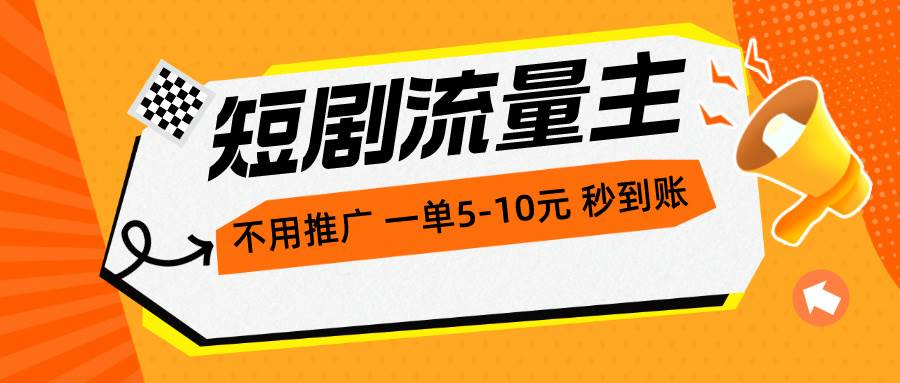 短剧流量主，不用推广，一单1-5元，一个小时200+秒到账-金创谷
