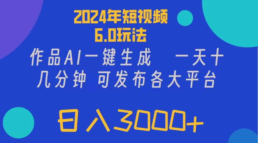 2024年短视频6.0玩法，作品AI一键生成，可各大短视频同发布。轻松日入3…-金创谷
