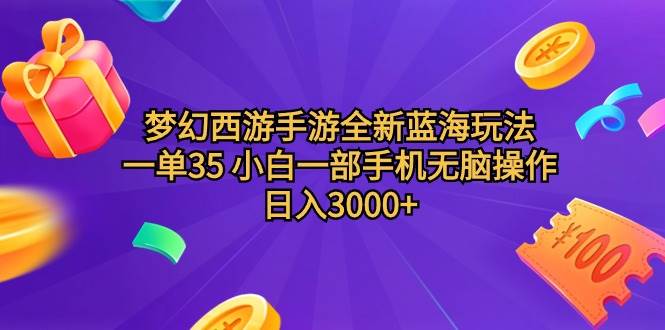 梦幻西游手游全新蓝海玩法 一单35 小白一部手机无脑操作 日入3000+轻轻…-金创谷