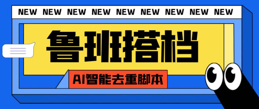 外面收费299的鲁班搭档视频AI智能全自动去重脚本，搬运必备神器【AI智能脚本】-金创谷