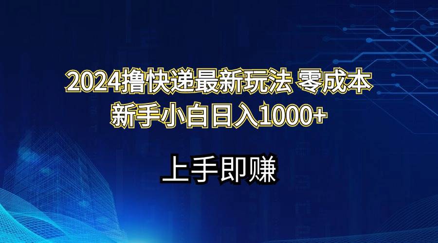 2024撸快递最新玩法零成本新手小白日入1000+-金创谷