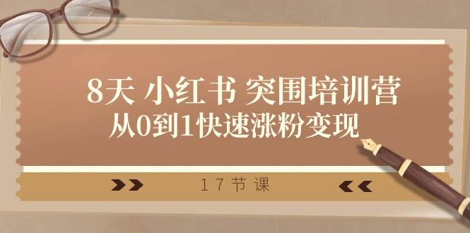 28天 小红书 突围培训营，从0到1快速涨粉变现（17节课）-金创谷