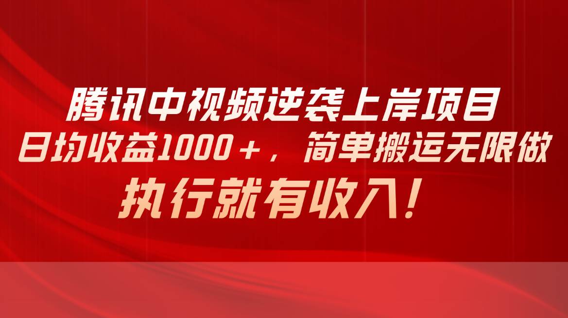 腾讯中视频项目，日均收益1000+，简单搬运无限做，执行就有收入-金创谷