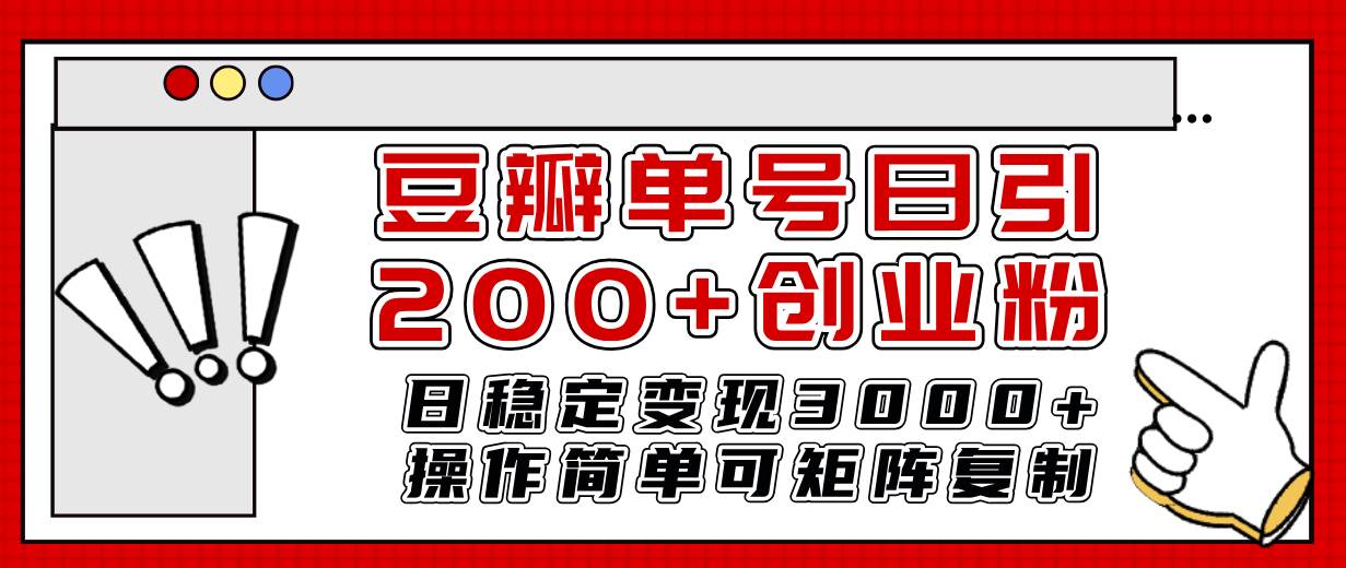 豆瓣单号日引200+创业粉日稳定变现3000+操作简单可矩阵复制！-金创谷