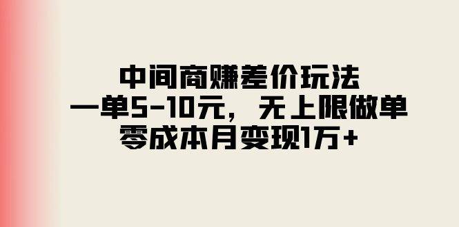 中间商赚差价玩法，一单5-10元，无上限做单，零成本月变现1万+-金创谷