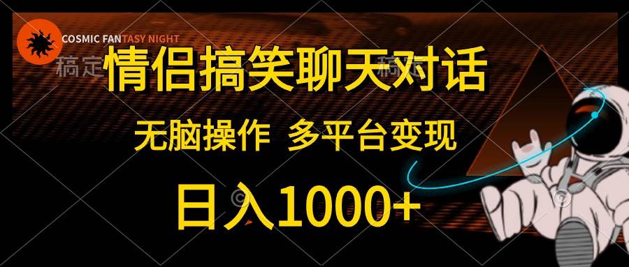 情侣搞笑聊天对话，日入1000+,无脑操作，多平台变现-金创谷