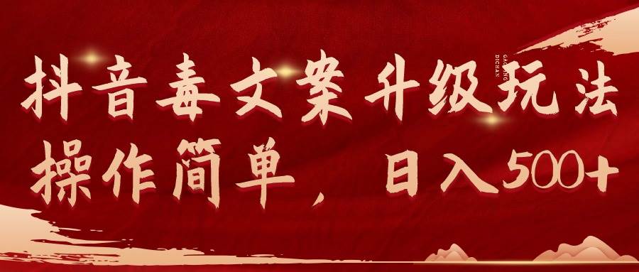 抖音毒文案升级玩法，操作简单，日入500+-金创谷