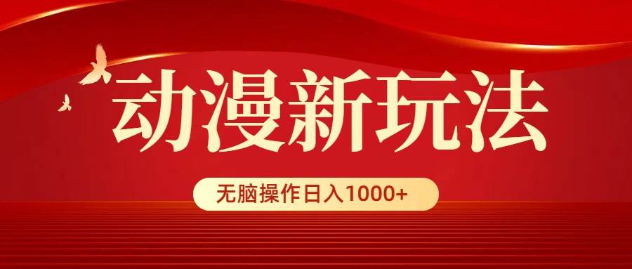 动漫新玩法，条条爆款，5分钟1条100%原创，小白无脑操作日入1000+-金创谷