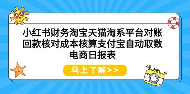 小红书财务淘宝天猫淘系平台对账回款核对成本核算支付宝自动取数电商日报表-金创谷