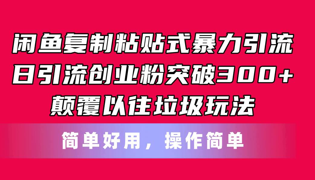 闲鱼复制粘贴式暴力引流，日引流突破300+，颠覆以往垃圾玩法，简单好用-金创谷
